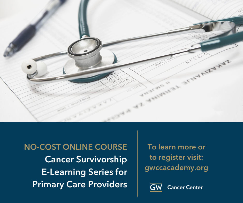 Stethoscope on top of documents. Text below reads "no cost online course", "Cancer Survivorship E-learning Series for Primary Care Providers", "to learn more or to register, visit gwccacademy.org. GW cancer Center logo on bottom