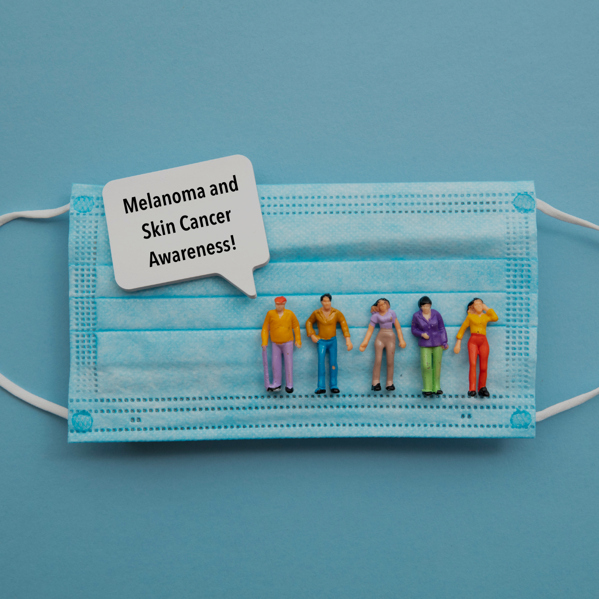 Image of surgical mask, with five small figurines of people on top of the mask. Comment bubble reads: Melanoma and Skin Cancer Awareness