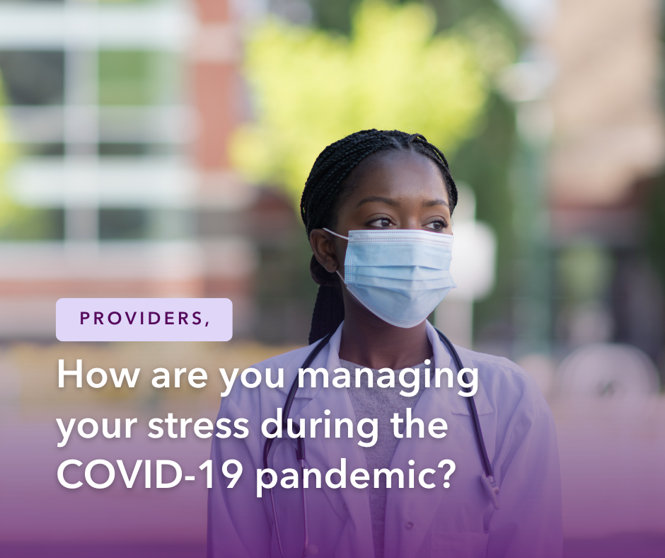 Image of masked female doctor looking into the distance. Text reads: Providers, how are you managing your stress during the COVID-19 pandemic? 