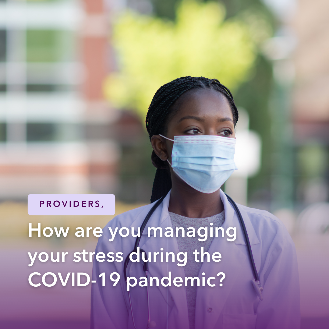 Image of masked provider looking out into the distance. Text reads: Providers, how are you managing your stress during the COVID-19 pandemic? 