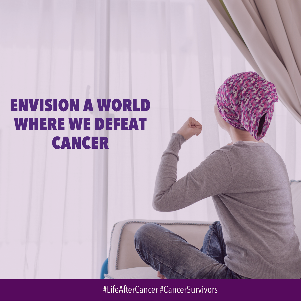 Image of cancer survivor wearing a head covering, flexing her arm and looking out into a window. Text reads: Envision a world where we defeat cancer