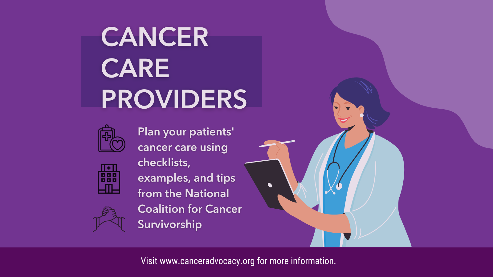 Image of provider with her clipboard on a purple background. Text next to image reads: Cancer Care Providers, plan your patients' cancer care using checklists, examples, and tips from the National Coalition for Cancer Survivorship 