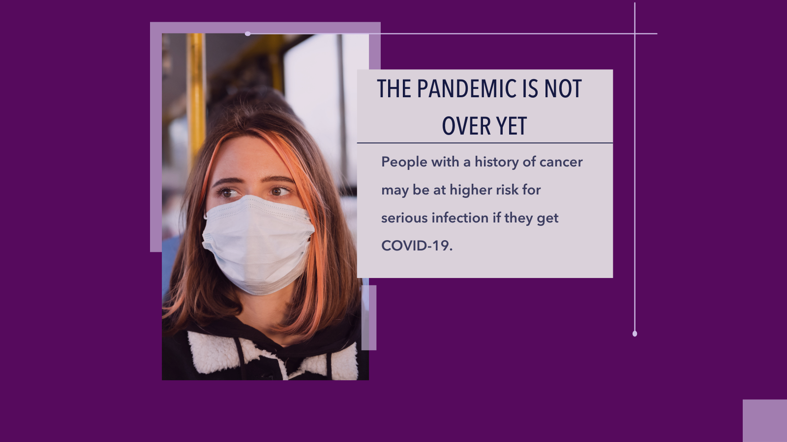Masked woman riding on bus. Adjacent text reads: The pandemic is not over yet. People with a history of cancer may be at higher risk for serious infection if they get COVID-19. 