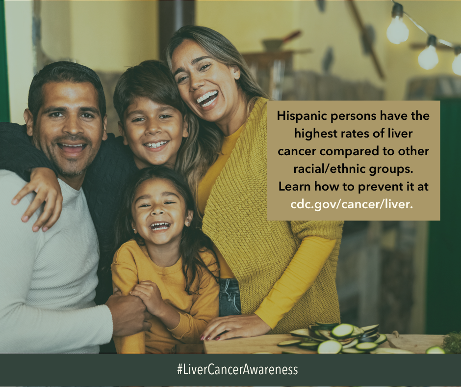 Image of Hispanic family with young kids smiling. Text reads: Hispanic persons have the highest rates of liver cancer compared to other racial/ethnic groups. Learn how to prevent it at cdc.gov/cancer/liver