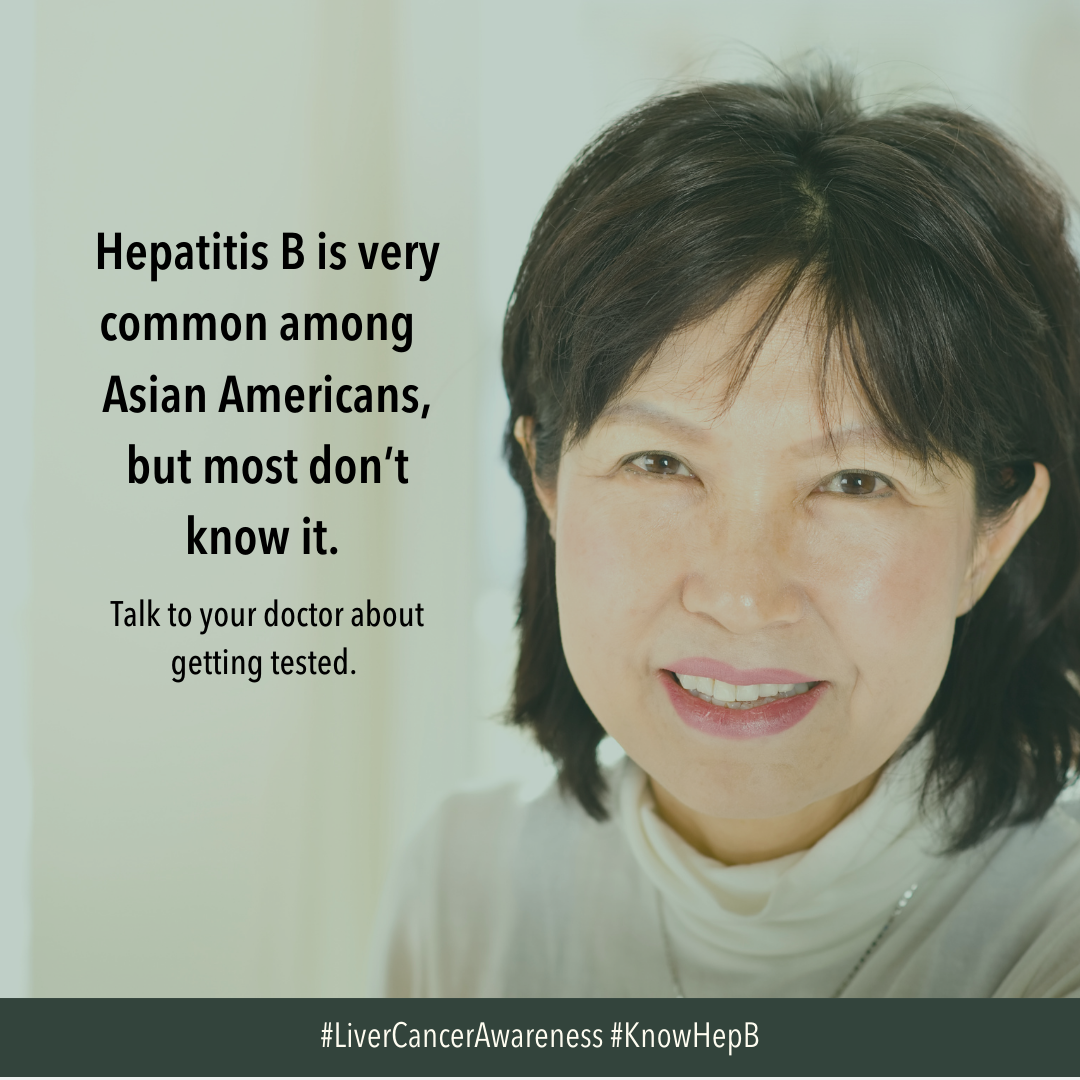 Image of Asian American woman with text next to her reading: Hepatitis B is very common among Asian Americans, but most don't know it. Talk to your doctor about getting tested.  