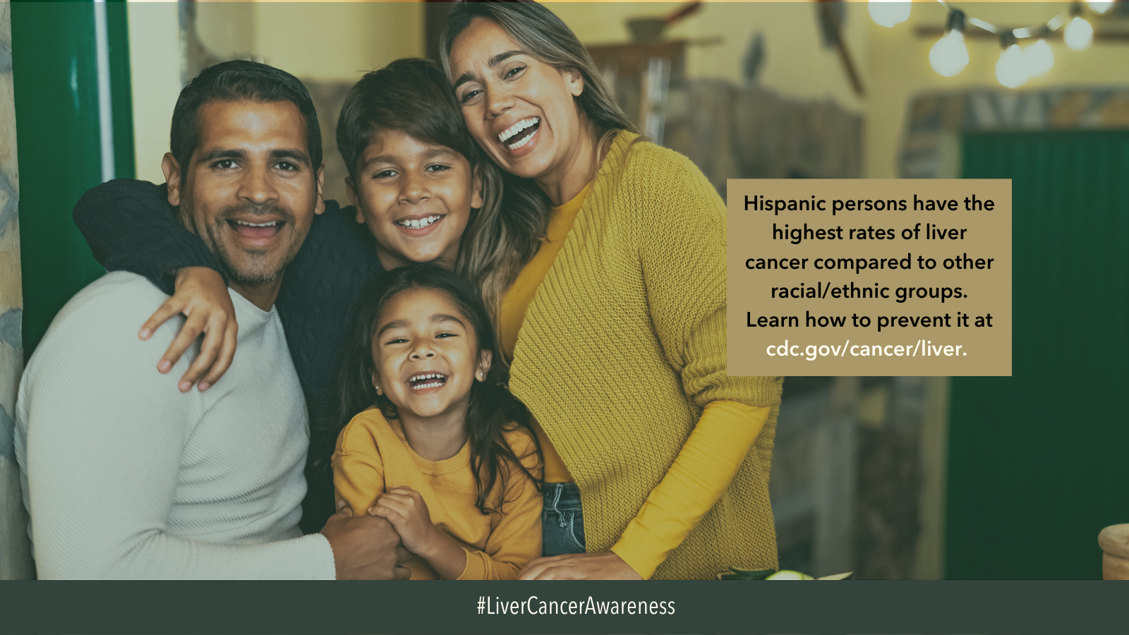 Image of Hispanic family with young kids smiling. Text reads: Hispanic persons have the highest rates of liver cancer compared to other racial/ethnic groups. Learn how to prevent it at cdc.gov/cancer/liver