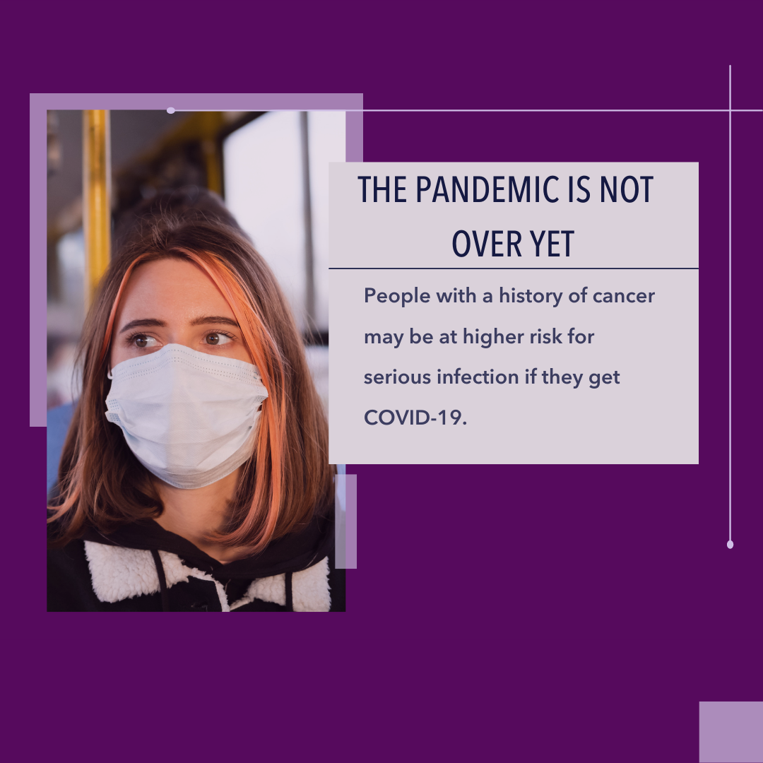 Masked woman riding on bus. Adjacent text reads: The pandemic is not over yet. People with a history of cancer may be at higher risk for serious infection if they get COVID-19. 